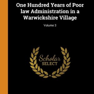 One Hundred Years of Poor law Administration in a Warwickshire Village; Volume 3 Hardcover – October 15