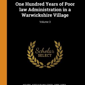 One Hundred Years of Poor law Administration in a Warwickshire Village; Volume 3 Paperback – October 15