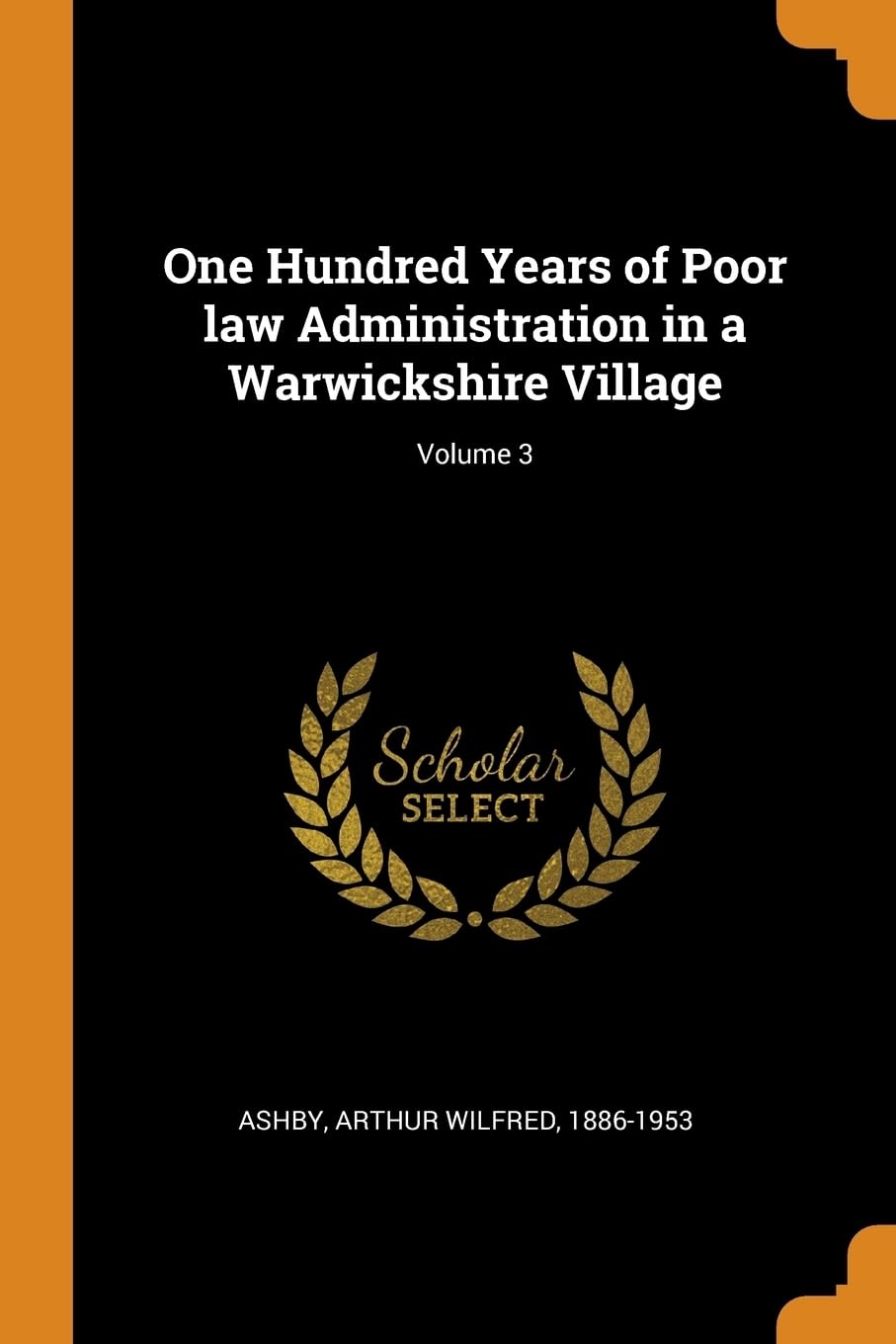 One Hundred Years of Poor law Administration in a Warwickshire Village; Volume 3 Paperback – October 15