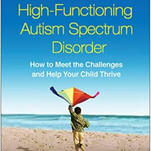 A Parent's Guide to High-Functioning Autism Spectrum Disorder: How to Meet the Challenges and Help Your Child Thrive Second Edition 9781462517473