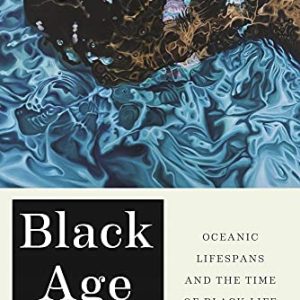 Black Age: Oceanic Lifespans and the Time of Black Life ISBN-13: 9781479810888