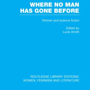 Where No Man has Gone Before: Essays on Women and Science Fiction (Routledge Library Editions: Women