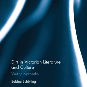 Dirt in Victorian Literature and Culture: Writing Materiality (Routledge Studies in Nineteenth Century Literature) 1st Edition 9780367175719