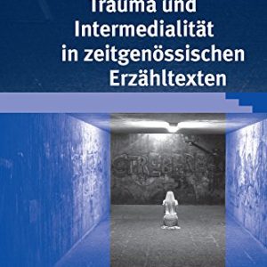 Trauma Und Intermedialitat in Zeitgenossischen Erzahltexten (Beitrage Zur Literaturtheorie Und Wissenspoetik) (German Edition) ISBN-13: 9783825367459