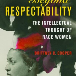 Beyond Respectability: The Intellectual Thought of Race Women (Women