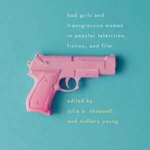 Bad Girls and Transgressive Women in Popular Television