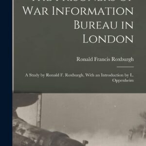 The Prisoners of War Information Bureau in London; a Study by Ronald F. Roxburgh