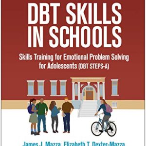 DBT Skills in Schools: Skills Training for Emotional Problem Solving for Adolescents (DBT STEPS-A) (The Guilford Practical Intervention in the Schools Series) ISBN-13: 9781462525591