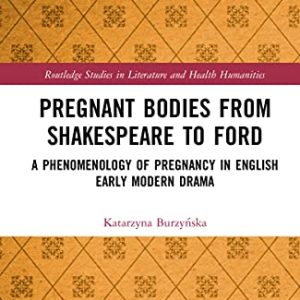 Pregnant Bodies from Shakespeare to Ford (Routledge Studies in Literature and Health Humanities) ISBN-13: 9780367756239
