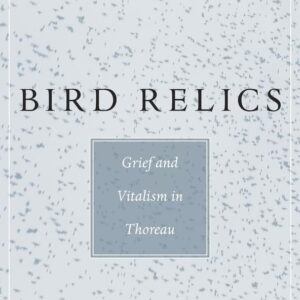 Bird Relics: Grief and Vitalism in Thoreau Hardcover – January 4