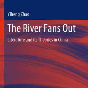 The River Fans Out: Literature and its Theories in China (China Academic Library) 1st ed. 2020 Edition 9789811577260