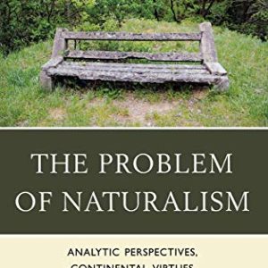 The Problem of Naturalism: Analytic Perspectives, Continental Virtues ISBN-13: 9780739164839