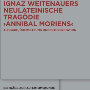 Ignaz Weitenauers neulateinische Tragödie "Annibal moriens": Ausgabe