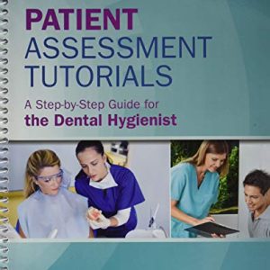 Patient Assessment Tutorials: A Step-By-Step Guide for the Dental Hygienist: A Step-By-Step Guide for the Dental Hygienist ISBN-13: 9781284224771