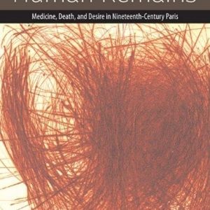 Human Remains: Medicine, Death, and Desire in Nineteenth-Century Paris (Forms of Living) ISBN-13: 9780823233793