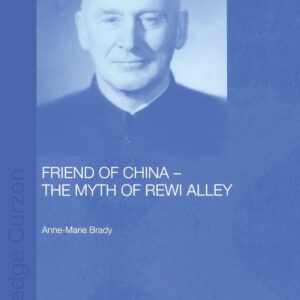 Friend of China - The Myth of Rewi Alley (Chinese Worlds) 1st Edition 9781138863378