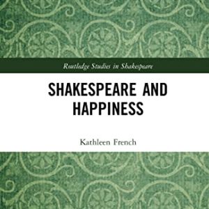 Shakespeare and Happiness (Routledge Studies in Shakespeare) ISBN-13: 9780367742201