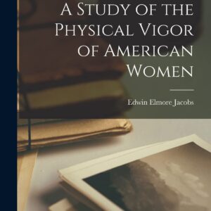A Study of the Physical Vigor of American Women Paperback – October 27