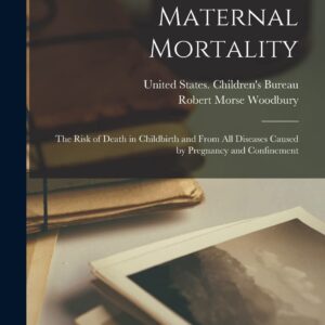 Maternal Mortality: The Risk of Death in Childbirth and From all Diseases Caused by Pregnancy and Confinement Paperback – October 27