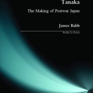 Tanaka: The Making of Postwar Japan 1st Edition 9780582382152