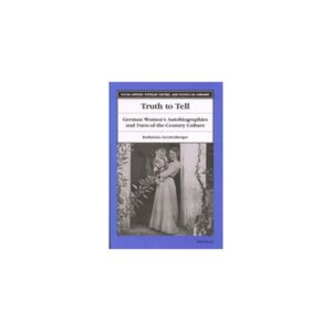 Truth to Tell: German Women's Autobiographies and Turn-of-the-Century Culture (Social History