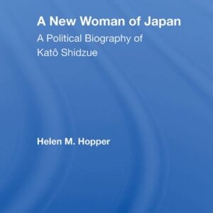 A New Woman of Japan: A Political Biography of Kato Shidzue 1st Edition 9780367009908