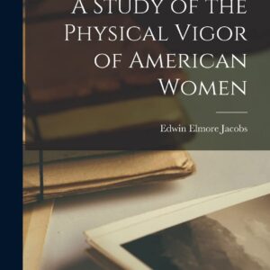 A Study of the Physical Vigor of American Women Hardcover – October 27