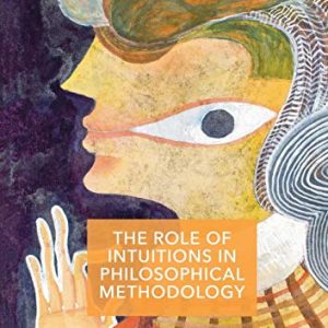 The Role of Intuitions in Philosophical Methodology ISBN-13: 9781349849574