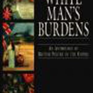 White Man's Burdens: An Anthology of British Poetry of the Empire Hardcover – January 1