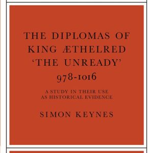 The Diplomas of King Aethlred 'the Unready' 978–1016 (Cambridge Studies in Medieval Life and Thought: Third Series