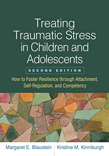 Treating Traumatic Stress in Children and Adolescents: How to Foster Resilience through Attachment, Self-Regulation, and Competency ISBN-13: 9781462549061