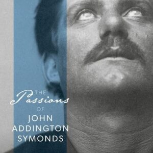 The Passions of John Addington Symonds 9780192866936