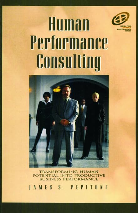 Human Performance Consulting: Transforming Human Potential into Productive Business Performance (Improving Human Performance) 1st Edition 9780877193524