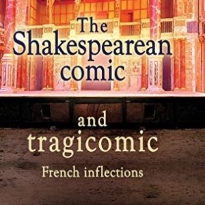 The Shakespearean comic and tragicomic: French inflections ISBN-13: 9781526144072