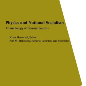 Physics and National Socialism: An Anthology of Primary Sources (Science Networks. Historical Studies