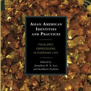 Asian American Identities and Practices: Folkloric Expressions in Everyday Life ISBN-13: 9780739147337