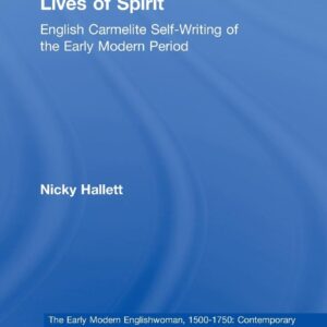 Lives of Spirit: English Carmelite Self-Writing of the Early Modern Period (The Early Modern Englishwoman