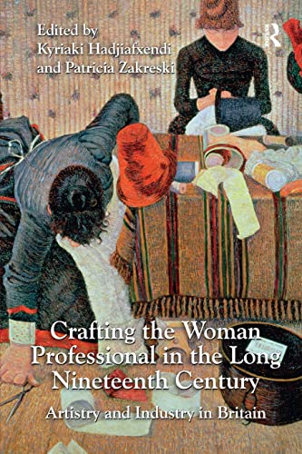 Crafting the Woman Professional in the Long Nineteenth Century: Artistry and Industry in Britain ISBN-13: 9781138276680