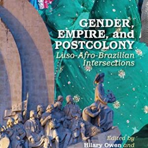 Gender, Empire, and Postcolony: Luso-Afro-Brazilian Intersections ISBN-13: 9781349465668