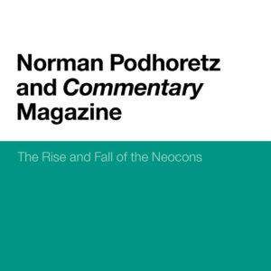 Norman Podhoretz and Commentary Magazine: The Rise and Fall of the Neocons Paperback – January 5