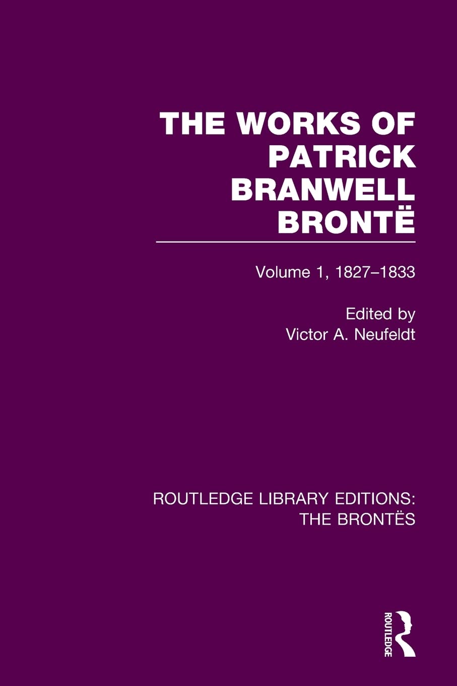 The Works of Patrick Branwell Brontë: Volume 1