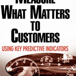 Measure What Matters to Customers: Using Key Predictive Indicators (KPIs) ISBN-13: 9780471752943