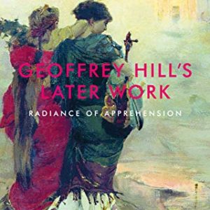 Geoffrey Hills later work: Radiance of apprehension ISBN-13: 9781526124944
