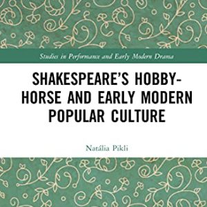 Shakespeare’s Hobby-Horse and Early Modern Popular Culture (Studies in Performance and Early Modern Drama) ISBN-13: 9780367515195