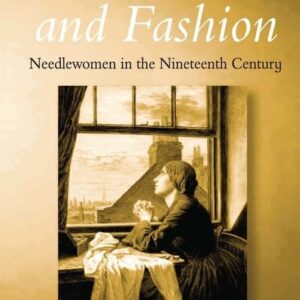Famine and Fashion: Needlewomen in the Nineteenth Century 9780754608714