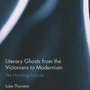 Literary Ghosts from the Victorians to Modernism (Routledge Studies in Twentieth-Century Literature) 1st Edition 9781138016217
