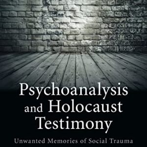 Psychoanalysis and Holocaust Testimony: Unwanted Memories of Social Trauma (Relational Perspectives Book Series) ISBN-13: 9781138859210