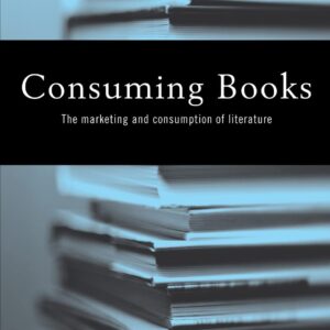 Consuming Books: The Marketing and Consumption of Literature (Routledge Interpretive Marketing Research) 1st Edition 9780415487917