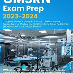 CMSRN Exam Prep 2023-2024: Complete Review + 450 Questions and Detailed Answer Explanations for Medical-Surgical Registered Nurse Certification (Study Guide + 3 Full-Length Exams) ISBN-13: 9781998805150