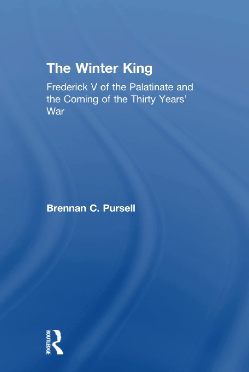 The Winter King: Frederick V of the Palatinate and the Coming of the Thirty Years' War 9780754634010